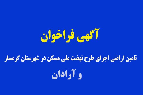آگهی فراخوان عمومی تامین اراضی نهضت ملی مسکن در شهرهای گرمسار و آرادان استان سمنان