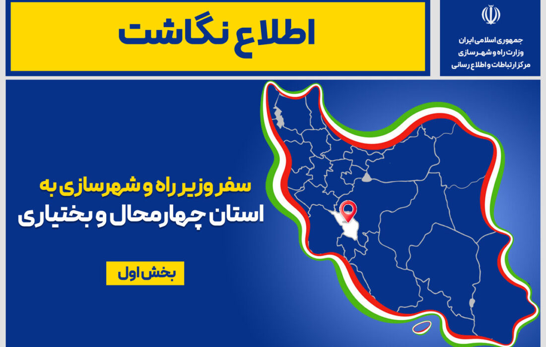 اطلاع نگاشت| سفر وزیر راه و شهرسازی به استان‌ چهارمحال و بختیاری
